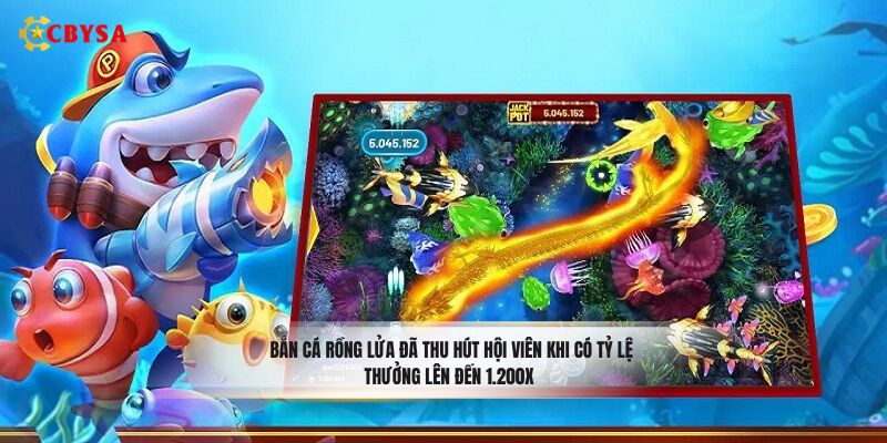 Bắn Cá Rồng Lửa đã thu hút hội viên khi có tỷ lệ thưởng lên đến 1.200x