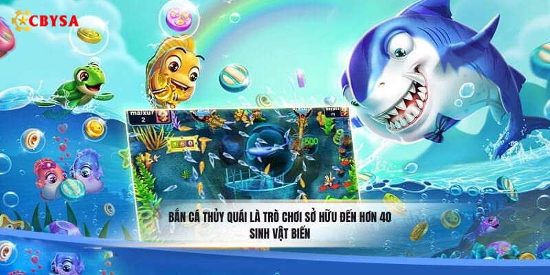 Bắn Cá Thủy Quái là trò chơi sở hữu đến hơn 40 sinh vật biển
