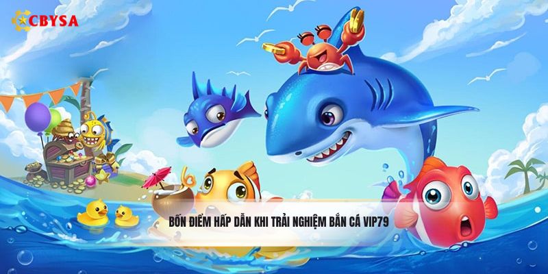 Bốn điểm hấp dẫn khi trải nghiệm bắn cá Vip79