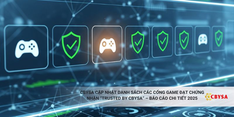 CBYSA Cập Nhật Danh Sách Các Cổng Game Đạt Chứng Nhận “Trusted by CBYSA” – Báo Cáo Chi Tiết 2025