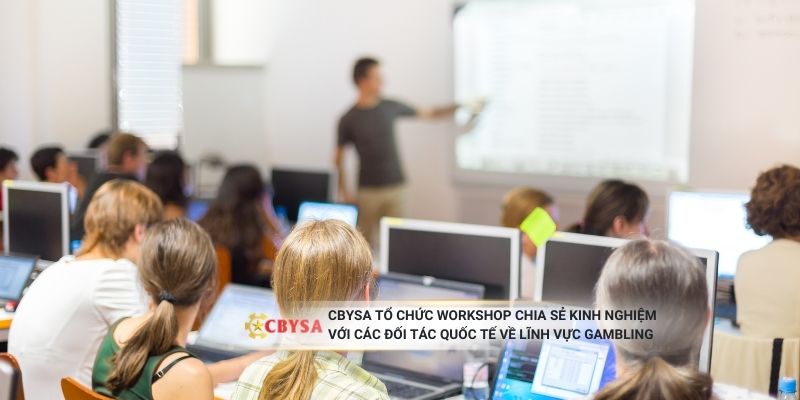 CBYSA tổ chức workshop chia sẻ kinh nghiệm với các đối tác quốc tế lĩnh vực Gambling