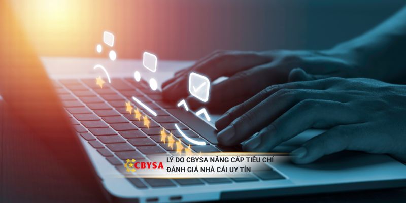 Lý do CBYSA nâng cấp tiêu chí đánh giá nhà cái uy tín