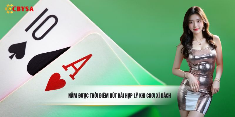 Nắm được thời điểm rút bài hợp lý khi chơi xì dách