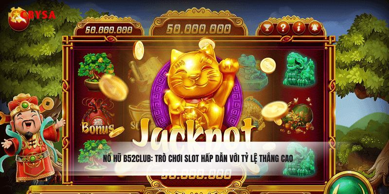 Nổ hũ B52Club: trò chơi slot hấp dẫn với tỷ lệ thắng cao