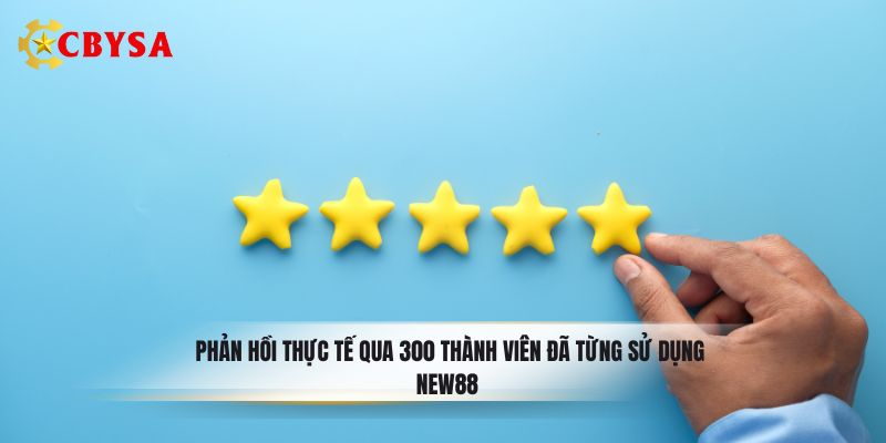 Phản hồi thực tế qua 300 thành viên đã từng sử dụng NEW88