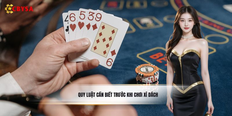 Quy luật cần biết trước khi chơi xì dách
